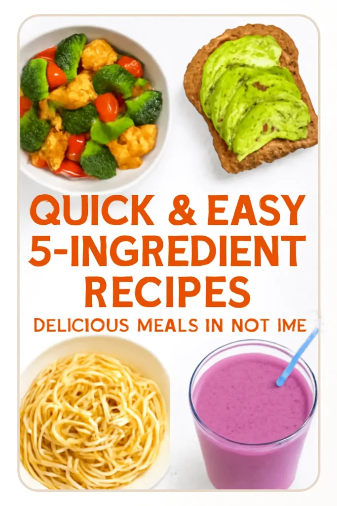 Delicious 5-ingredient recipes including chicken stir-fry, avocado toast, spaghetti aglio e olio, and smoothie, perfect for quick meals